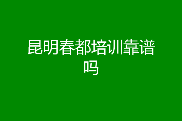 昆明春都培训靠谱吗