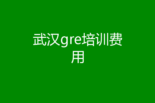 武汉gre培训费用