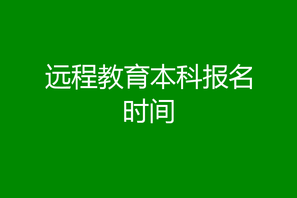 远程教育本科报名时间