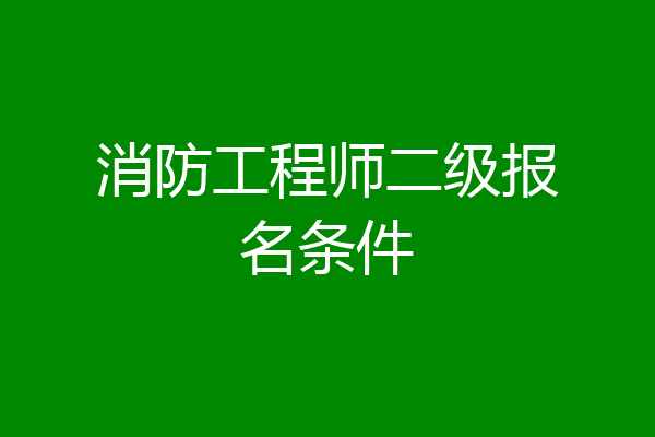 消防工程师二级报名条件