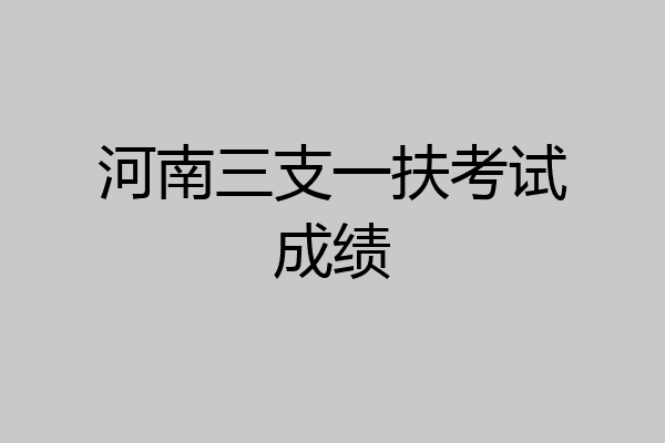 河南三支一扶考试成绩