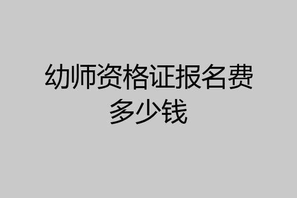 幼师资格证报名费多少钱