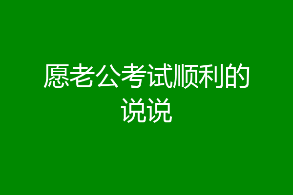 愿老公考试顺利的说说