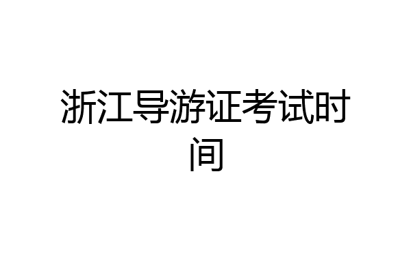 浙江导游证考试时间