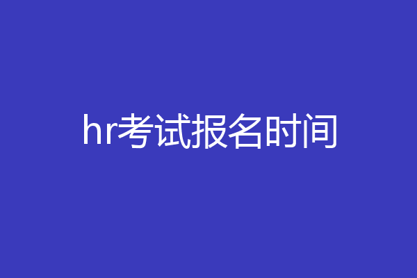 hr考试报名时间