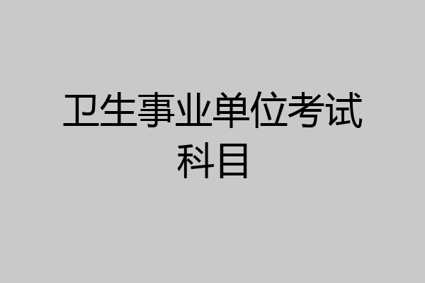 卫生事业单位考试科目