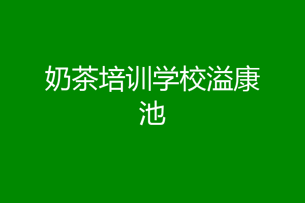 奶茶培训学校溢康池