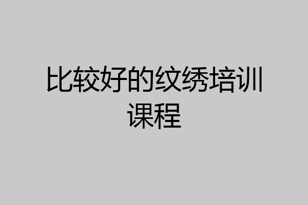 比较好的纹绣培训课程