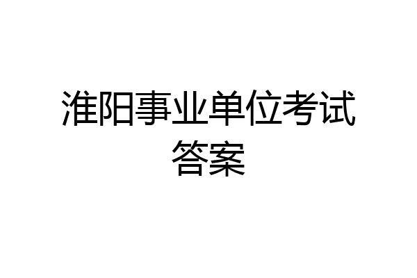 淮阳事业单位考试答案