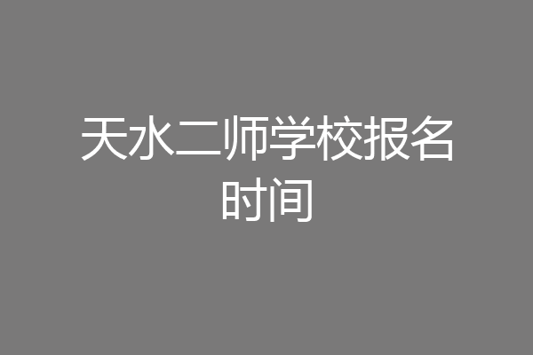 天水二师学校报名时间