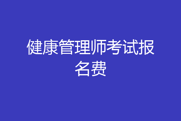 健康管理师考试报名费