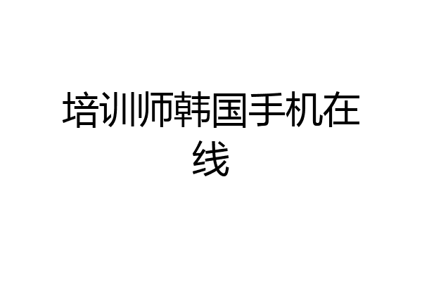 培训师韩国手机在线