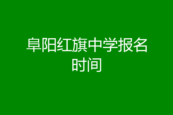 阜阳红旗中学报名时间