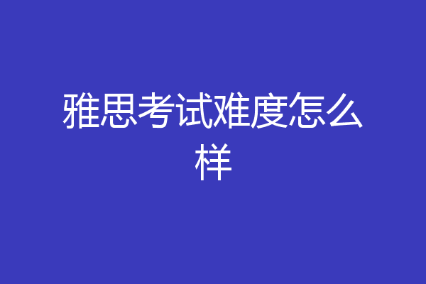 雅思考试难度怎么样