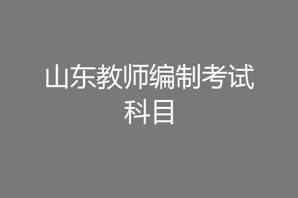山东教师编制考试科目