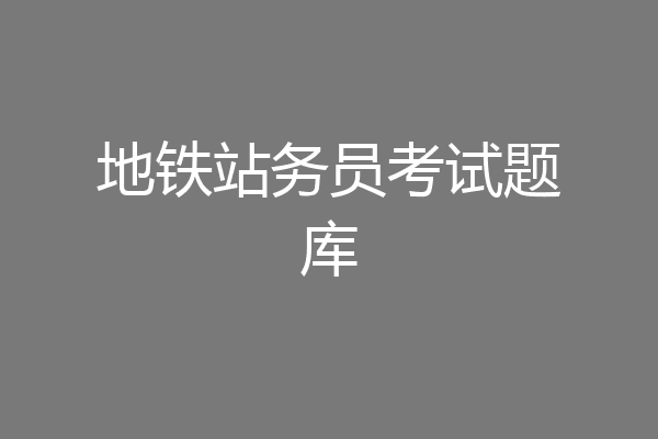 地铁站务员考试题库