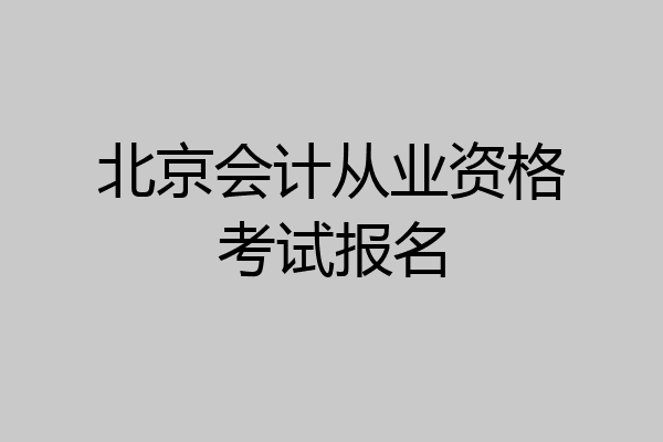 北京会计从业资格考试报名