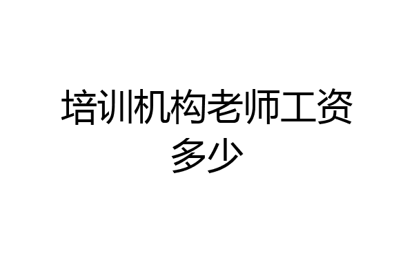 培训机构老师工资多少