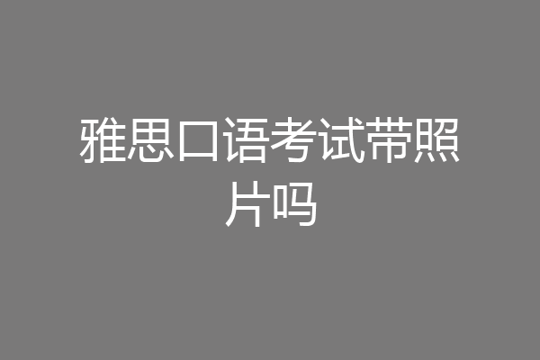 雅思口语考试带照片吗