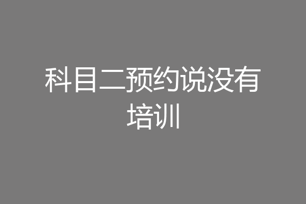 科目二预约说没有培训