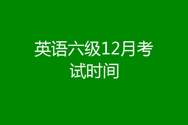 英语六级12月考试时间