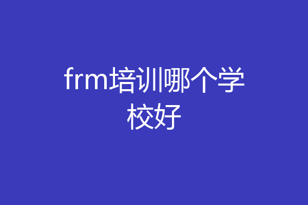 frm培训哪个学校好