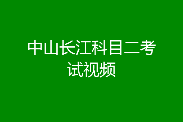 中山长江科目二考试视频