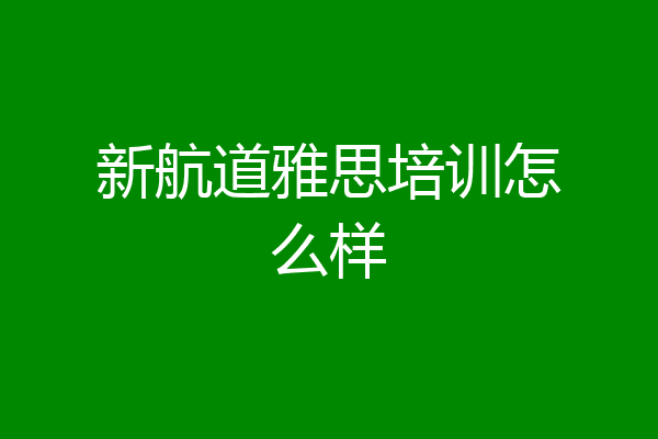 新航道雅思培训怎么样