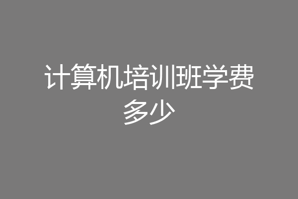 计算机培训班学费多少