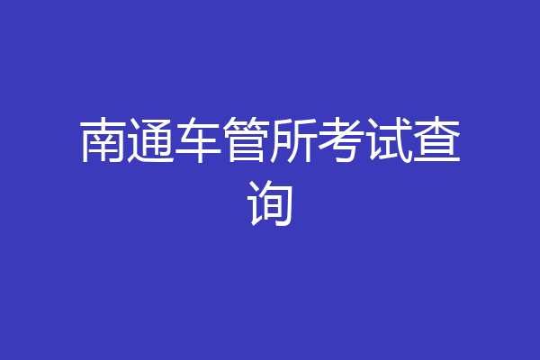 南通车管所考试查询
