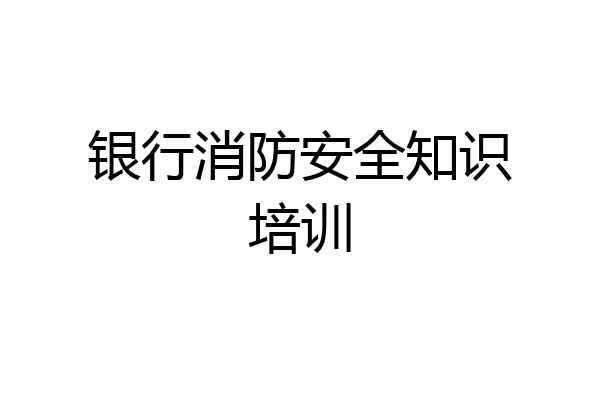 银行消防安全知识培训