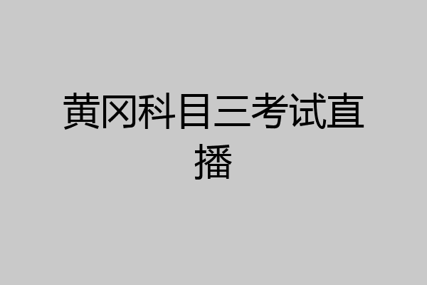黄冈科目三考试直播