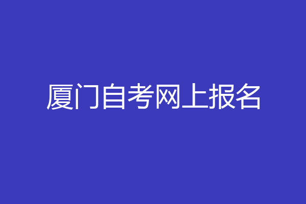 厦门自考网上报名