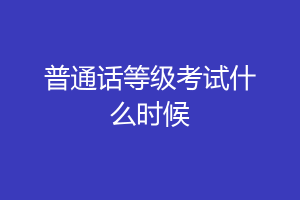 普通话等级考试什么时候
