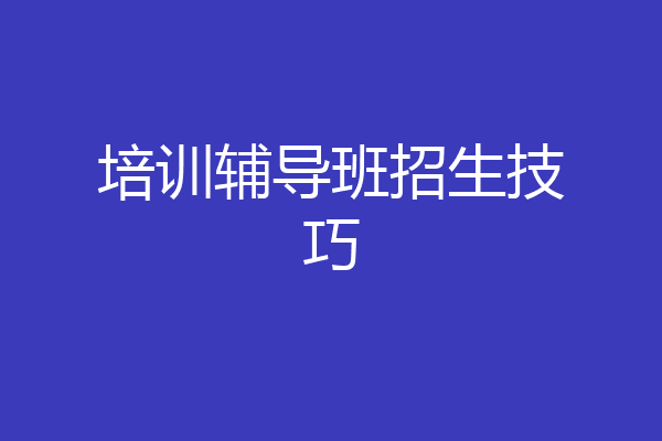 培训辅导班招生技巧