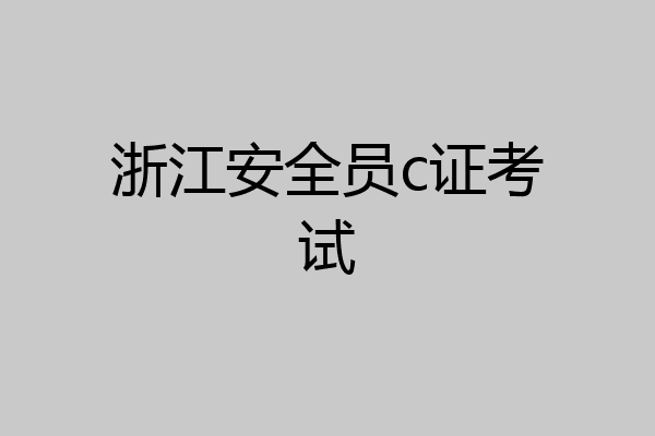 浙江安全员c证考试