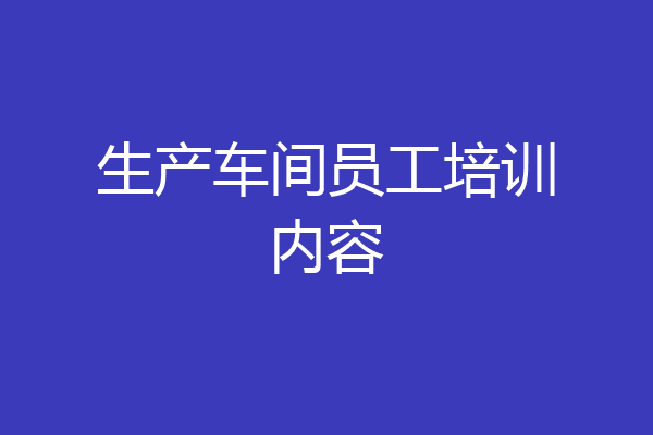 生产车间员工培训内容