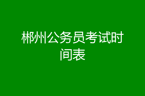 郴州公务员考试时间表