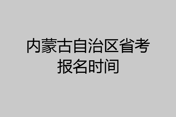 内蒙古自治区省考报名时间