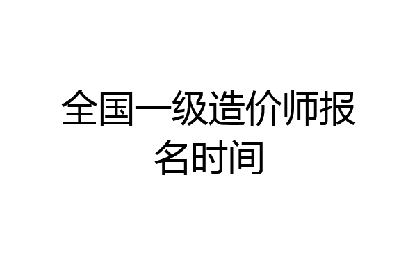 全国一级造价师报名时间