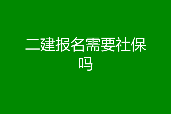 二建报名需要社保吗