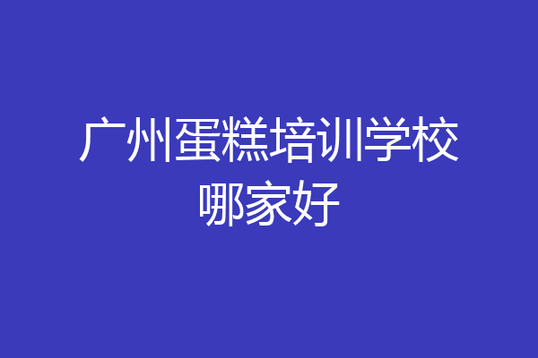 广州蛋糕培训学校哪家好