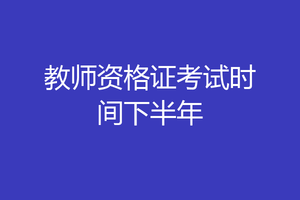 教师资格证考试时间下半年