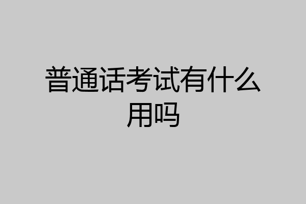 普通话考试有什么用吗