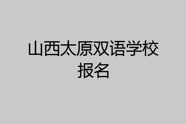 山西太原双语学校报名