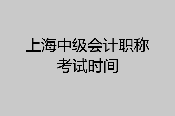 上海中级会计职称考试时间