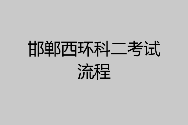邯郸西环科二考试流程