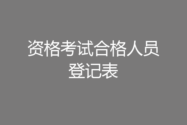 资格考试合格人员登记表