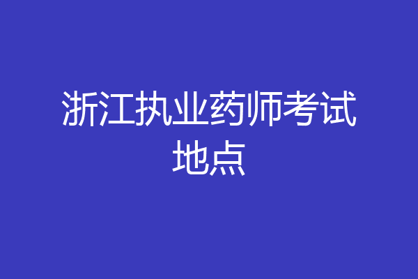 浙江执业药师考试地点