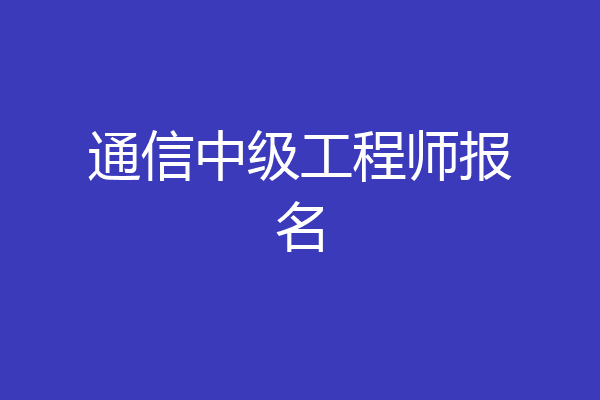 通信中级工程师报名